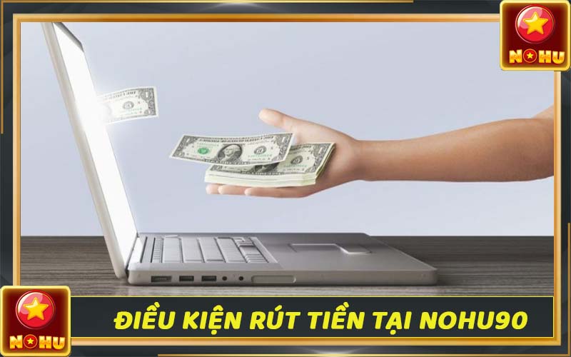 Điều kiện rút tiền được tại nhà cái Nohu90