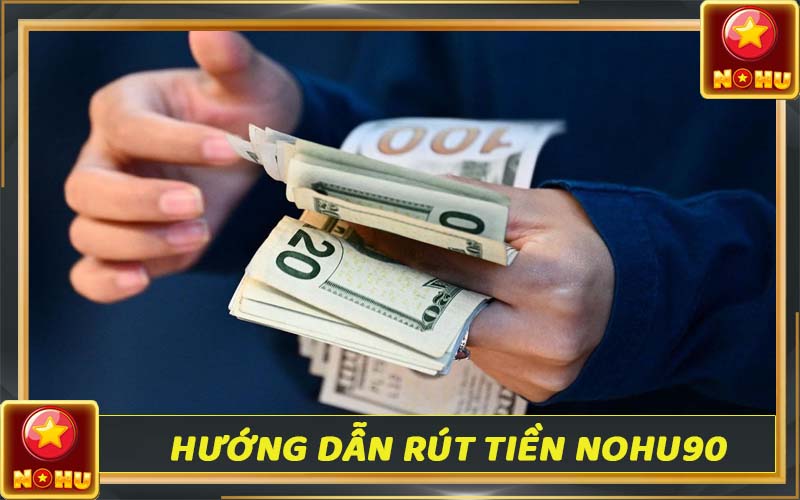 Rút tiền Nohu90 - Thanh toán nhanh chóng chỉ 3 đến 5 phút